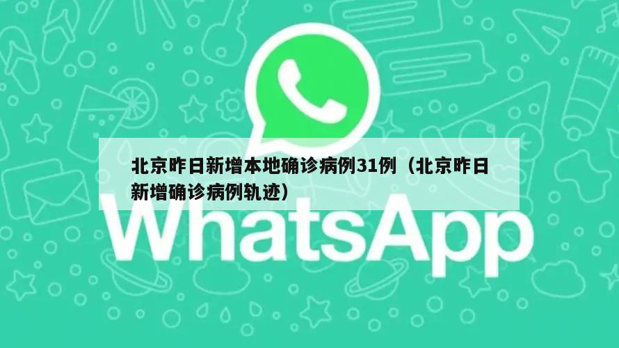 北京昨日新增本地确诊病例31例(北京昨日新增确诊病例轨迹)