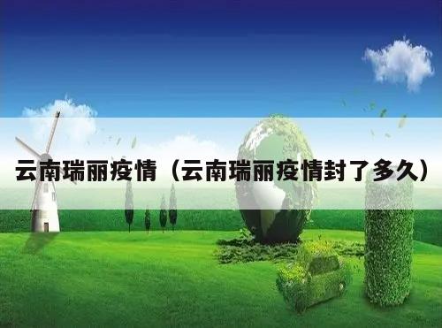 云南瑞丽疫情(云南瑞丽疫情封了多久)