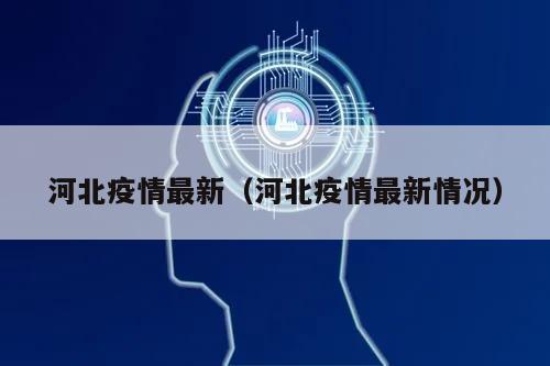 河北疫情最新(河北疫情最新情况)