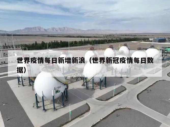 世界疫情每日新增新浪(世界新冠疫情每日数据)