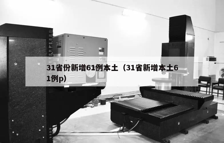 31省份新增61例本土(31省新增本土61例p)