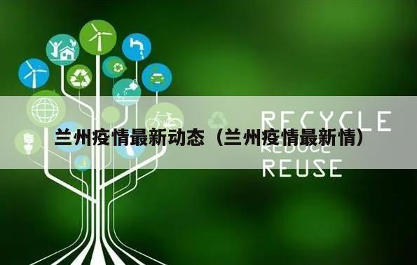 兰州疫情最新动态(兰州疫情最新情)