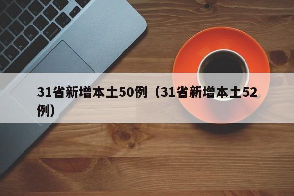 31省新增本土50例(31省新增本土52例)