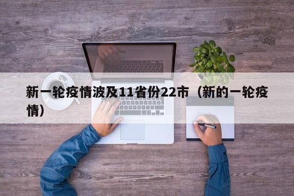新一轮疫情波及11省份22市(新的一轮疫情)