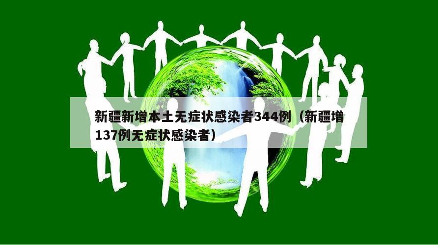 新疆新增本土无症状感染者344例(新疆增137例无症状感染者)