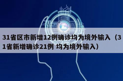 31省区市新增12例确诊均为境外输入(31省新增确诊21例 均为境外输入)