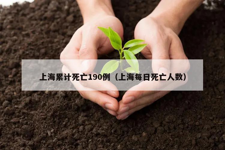 上海累计死亡190例(上海每日死亡人数)
