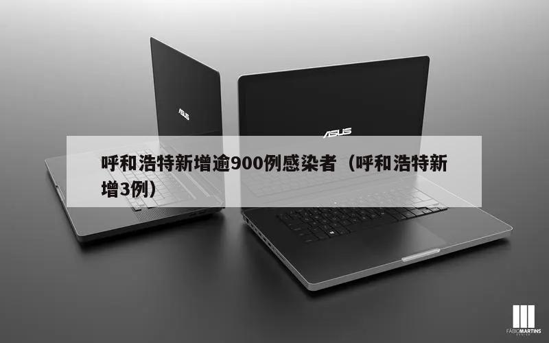 呼和浩特新增逾900例感染者(呼和浩特新增3例)
