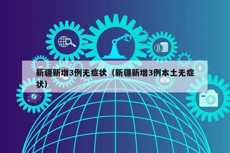新疆新增3例无症状(新疆新增3例本土无症状)