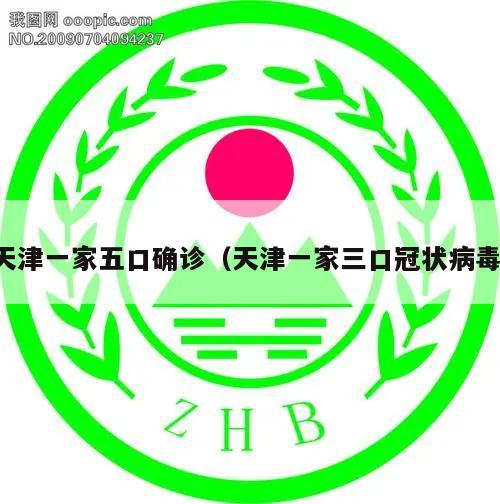 天津一家五口确诊(天津一家三口冠状病毒)
