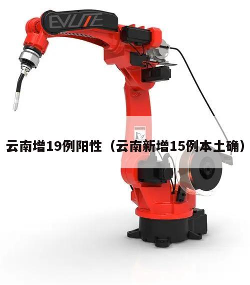 云南增19例阳性(云南新增15例本土确)