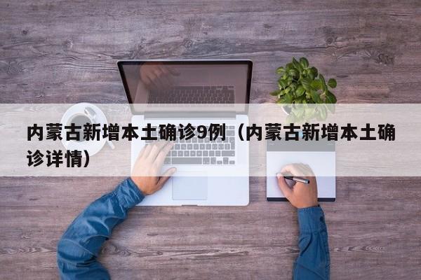 内蒙古新增本土确诊9例(内蒙古新增本土确诊详情)