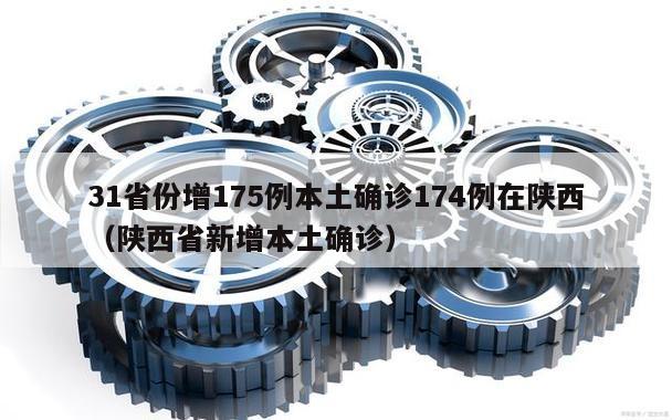 31省份增175例本土确诊174例在陕西(陕西省新增本土确诊)