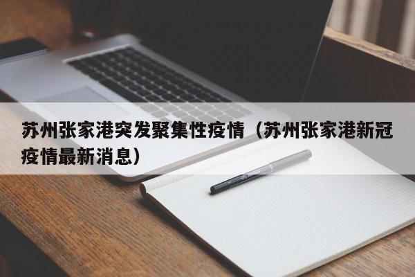 苏州张家港突发聚集性疫情(苏州张家港新冠疫情最新消息)