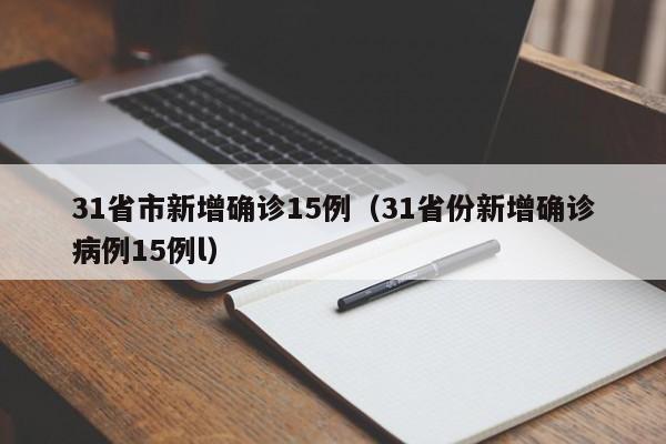 31省市新增确诊15例(31省份新增确诊病例15例l)