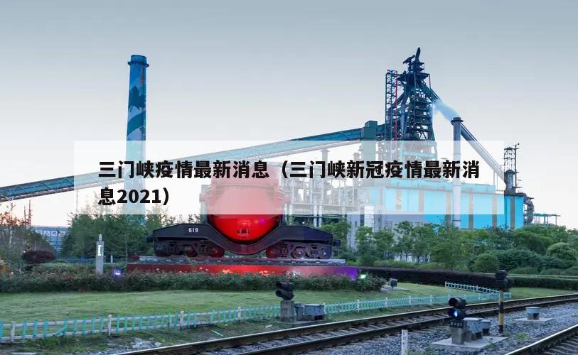 三门峡疫情最新消息(三门峡新冠疫情最新消息2021)