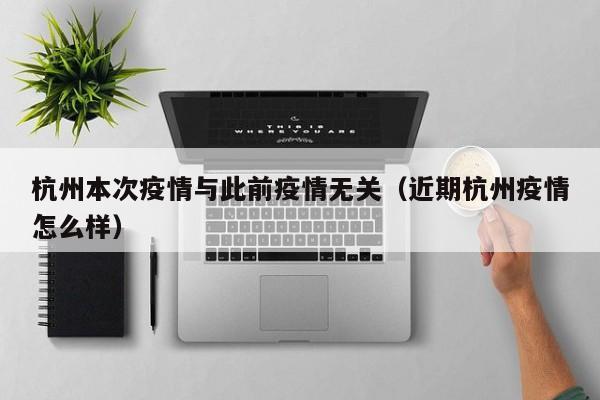 杭州本次疫情与此前疫情无关(近期杭州疫情怎么样)