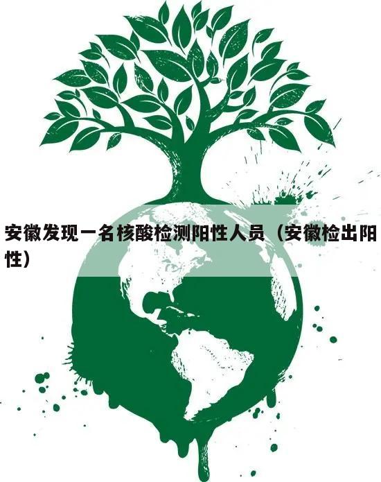 安徽发现一名核酸检测阳性人员(安徽检出阳性)