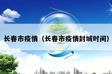 长春市疫情(长春市疫情封城时间)