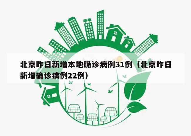 北京昨日新增本地确诊病例31例(北京昨日新增确诊病例22例)
