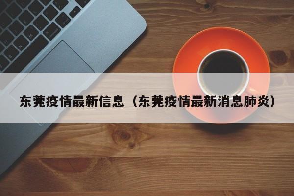 东莞疫情最新信息(东莞疫情最新消息肺炎)
