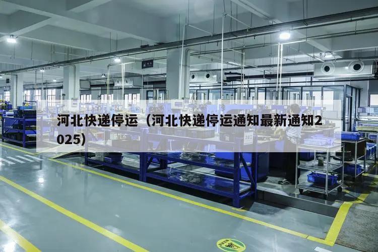 河北快递停运(河北快递停运通知最新通知2025)