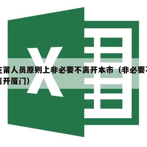 在莆人员原则上非必要不离开本市(非必要不离开厦门)