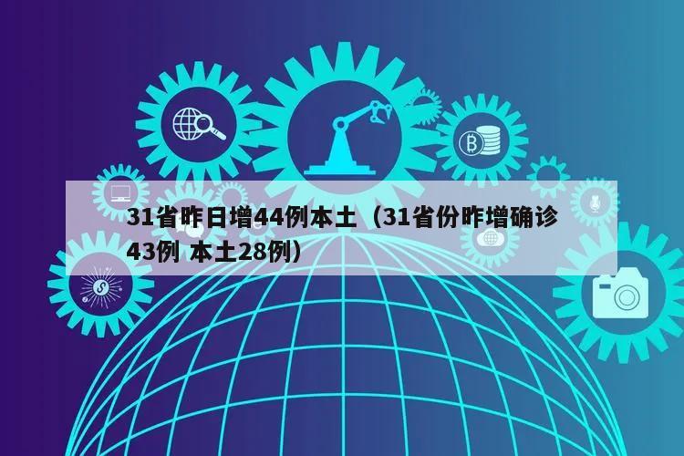 31省昨日增44例本土(31省份昨增确诊43例 本土28例)